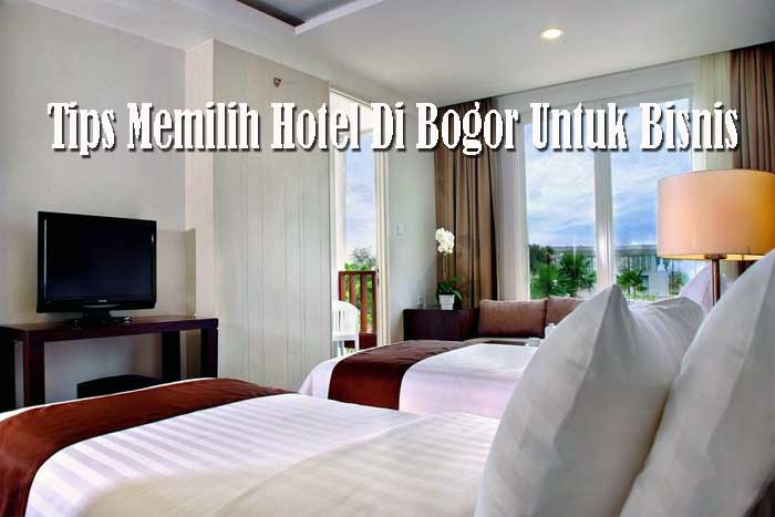 Tips Memilih Hotel Di Bogor Untuk Bisnis