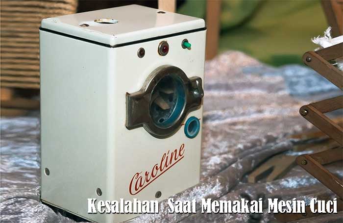 Kesalahan yang Sering Dilakukan Saat Memakai Mesin Cuci