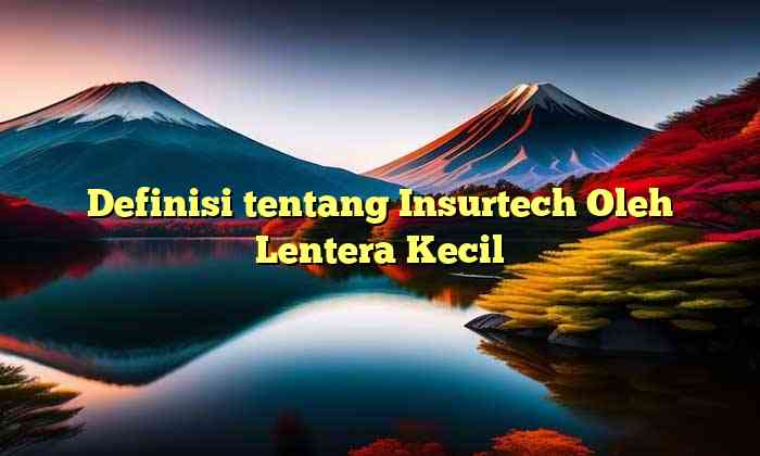 Definisi tentang Insurtech Oleh Lentera Kecil