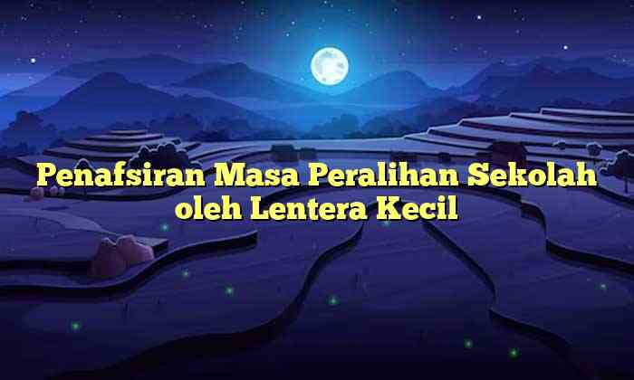 Penafsiran Masa Peralihan Sekolah oleh Lentera Kecil