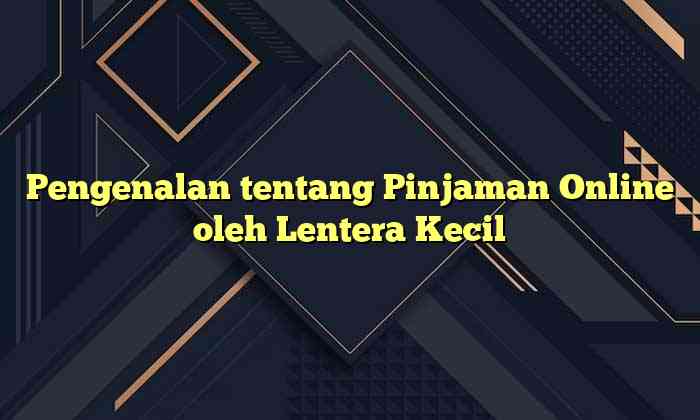 Pengenalan tentang Pinjaman Online oleh Lentera Kecil