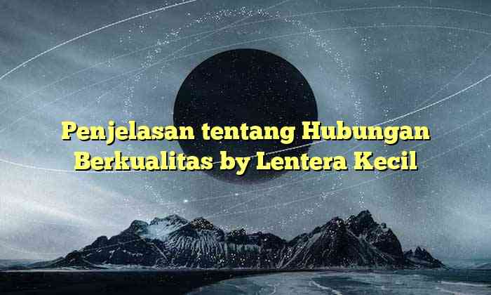 Penjelasan tentang Hubungan Berkualitas by Lentera Kecil